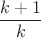 $$\dfrac{k+1}{k}$$