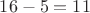 $16-5=11$