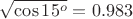 $\sqrt{\cos15^o}=0.983$