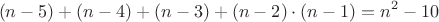 $$(n-5)+(n-4)+(n-3)+(n-2)\cdot (n-1)=n^2-10$$