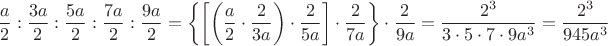 $$\frac{a}{2}:\frac{{3a}}{2}:\frac{{5a}}{2}:\frac{{7a}}{2}:\frac{{9a}}{2} = \left\{ {\left[ {\left( {\frac{a}{2} \cdot \frac{2}{{3a}}} \right) \cdot \frac{2}{{5a}}} \right] \cdot \frac{2}{{7a}}} \right\} \cdot \frac{2}{{9a}} = \frac{{{2^3}}}{{3 \cdot 5 \cdot 7 \cdot 9{a^3}}} = \frac{{{2^3}}}{{945{a^3}}}$$