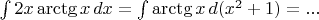 $\int 2x\arctg x \, dx=\int \arctg x \, d(x^2+1)=...$