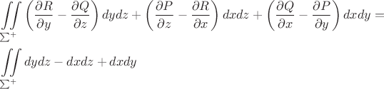 \[
\begin{gathered}
  \iint\limits_{\sum ^ +  } {\left( {\frac{{\partial R}}
{{\partial y}} - \frac{{\partial Q}}
{{\partial z}}} \right)dydz + \left( {\frac{{\partial P}}
{{\partial z}} - \frac{{\partial R}}
{{\partial x}}} \right)dxdz + \left( {\frac{{\partial Q}}
{{\partial x}} - \frac{{\partial P}}
{{\partial y}}} \right)dxdy} =  \hfill \\
  \iint\limits_{\sum ^ +  } {dydz - dxdz + dxdy} \hfill \\ 
\end{gathered} 
\]