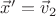 $\vec x' = \vec v_2$