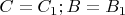 $C=C_1; B=B_1$