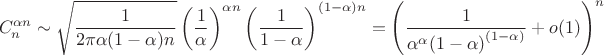 $$C_{n}^{{\alpha n}}\sim {\sqrt {{\frac {1}{2\pi \alpha (1-\alpha )n}}}}\left({{\frac {1}{\alpha }}}\right)^{{\alpha n}}\left({{\frac {1}{1-\alpha }}}\right)^{{(1-\alpha )n}}=\left({{\frac {1}{\alpha ^{\alpha }{(1-\alpha )}^{{(1-\alpha )}}}}+o(1)}\right)^{{n}}$$
