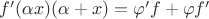 $f'(\alpha x) (\alpha + x) = \varphi' f + \varphi f'$