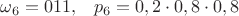 $\omega_6=011,\;\;\; p_6=0,2\cdot 0,8\cdot 0,8$