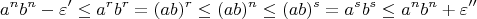 $$
a^nb^n-\varepsilon' \le a^rb^r = (ab)^r \le (ab)^n \le (ab)^s =a^sb^s\le a^nb^n +\varepsilon ''
$$