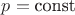 $p = \text{const}$ $p = \text{const}$