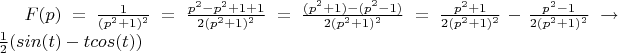 $F(p)= \frac{1}{(p^2+1)^2} = \frac{p^2-p^2+1+1}{2(p^2+1)^2} = \frac{(p^2+1)-(p^2-1)}{2(p^2+1)^2} = \frac{p^2+1}{2(p^2+1)^2} - \frac{p^2-1}{2(p^2+1)^2} \to \frac12 (sin(t)-tcos(t))$