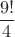$\dfrac{9!}{4}$