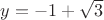 $y=-1+\sqrt{3}$