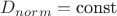 $D_{norm} = \text{const}$