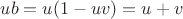 $ub=u(1-uv)=u+v$