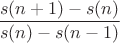 $\dfrac {s(n+1) - s(n)} {s(n) - s(n-1)}$