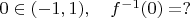$0 \in (-1,1), \quad f^{-1}(0)=?$