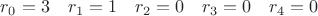 $r_0=3\quad r_1=1\quad r_2=0\quad r_3=0\quad r_4=0$