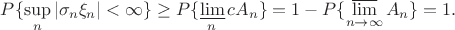 $P\{\sup\limits_n |\sigma_n\xi_n| < \infty\} \geq P\{\varliminf\limits_n cA_n\}=1-P\{\varlimsup\limits_{n \to \infty} A_n\}=1.$