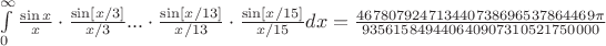 $\[\int\limits_0^\infty  {\frac{{\sin x}}{x} \cdot \frac{{\sin [x/3]}}{{x/3}}... \cdot \frac{{\sin [x/13]}}{{x/13}} \cdot \frac{{\sin [x/15]}}{{x/15}}dx}  = \frac{{467807924713440738696537864469\pi }}{{935615849440640907310521750000}}\]$