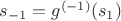 $s_{-1}=g^{(-1)}(s_1)$
