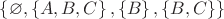 $ \left\lbrace \varnothing, \left\lbrace A, B, C \right\rbrace, \left\lbrace B \right\rbrace, \left\lbrace B, C\right\rbrace \right\rbrace$