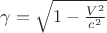 $\gamma=\sqrt{1-\frac {V^2} {c^2}}$