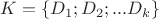 $K =\left\{ D_1; D_2; . . . D_k\right\} $