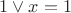 $1\vee x = 1$