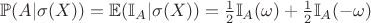 $\mathbb{P}(A|\sigma(X))  =\mathbb{E}(\mathbb{I}_A |\sigma(X))  =\frac{1}{2} \mathbb{I}_A (\omega) + \frac{1}{2} \mathbb{I}_A (-\omega)  $