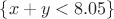 $\{x+y < 8.05\}$