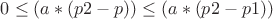 $0\leq {(a*(p2 - p))}\leq {(a*(p2 - p1))}$