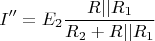$$I''=E_2\frac {R||R_1}{R_2+R||R_1}$$