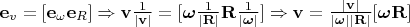$\mathbf{e}_v = [\mathbf{e}_\omega\mathbf{e}_R] \Rightarrow \mathbf{v}\frac{1}{|\mathbf{v}|} = [\boldsymbol{\omega}\frac{1}{|\mathbf{R}|}\mathbf{R} \frac{1}{|\boldsymbol{\omega}|}] \Rightarrow \mathbf{v} = \frac{|\mathbf{v}|}{|\boldsymbol{\omega}||\mathbf{R}|}[\boldsymbol{\omega}\mathbf{R}]$