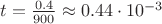 $t = \frac{0.4}{900} \approx 0.44 \cdot 10^{-3}$