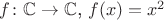 $f\colon \mathbb C \to \mathbb C$, $f(x)=x^2$