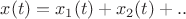 $x(t)=x_1(t)+x_2(t)+..$