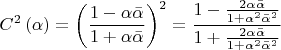$$\[
C^2 \left( \alpha  \right) = \left( {\frac{{1 - \alpha \bar \alpha }}{{1 + \alpha \bar \alpha }}} \right)^2  = \frac{{1 - \frac{{2\alpha \bar \alpha }}{{1 + \alpha ^2 \bar \alpha ^2 }}}}{{1 + \frac{{2\alpha \bar \alpha }}{{1 + \alpha ^2 \bar \alpha ^2 }}}}
\]$