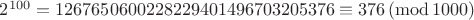 $2^{100} = 1267650600228229401496703205376 \equiv 376\, (\mathrm{mod}\, 1000)$