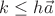 $k\le h \vec{a}$