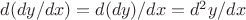$d(dy/dx)=d(dy)/dx=d^2y/dx$
