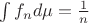 $\int f_n d\mu=\frac{1}{n}$