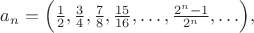 $a_n=\Bigl(\tfrac{1}{2},\tfrac{3}{4},\tfrac{7}{8},\tfrac{15}{16},\ldots,\tfrac{2^n-1}{2^n},\ldots\Bigr),$