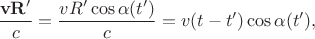 $\dfrac{\mathbf{vR'}}{c}=\dfrac{vR'\cos\alpha(t')}{c}=v(t-t')\cos\alpha(t'),$