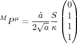 $$ {}^{M} P^{\mu}=\frac{\dot{a}} {2 \sqrt{a}} \frac{S}{\kappa} \begin{pmatrix}
0\\ 
1\\ 
1\\ 
1
\end{pmatrix} $$