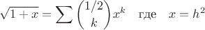 $$\sqrt{1+x} = \sum \binom{1/2}{k}x^{k}  \quad \text{где} \quad  x=h^{2}$$