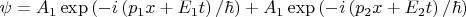 $\psi = A_1 \exp{\left(-i\left(p_1x+E_1t\right)/\hbar\right)} + A_1 \exp{\left(-i\left(p_2x+E_2t\right)/\hbar\right)}$
