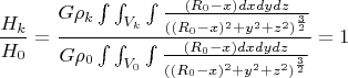 $$\frac{H_{k}}{H_{0}}=\frac{G\rho_{k}\int\int_{V_{k}}^{}\int\frac{(R_{0}-x)dxdydz}{((R_{0}-x)^2+y^2+z^2)^\frac{3}{2}}}{G\rho_{0}\int\int_{V_{0}}^{}\int\frac{(R_{0}-x)dxdydz}{((R_{0}-x)^2+y^2+z^2)^\frac{3}{2}}}=1$$