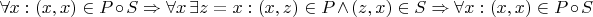 $\forall x:(x,x) \in P \circ S \Rightarrow \forall x\,\exists z = x:(x,z) \in P \wedge (z,x) \in S \Rightarrow \forall x:(x,x) \in P \circ S$