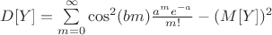 $D[Y]=\sum\limits_{m=0}^\infty \cos^2(bm) \frac {a^m e^{-a}} {m!} - (M[Y])^2 $